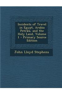 Incidents of Travel in Egypt, Arabia Petraea, and the Holy Land, Volume 1