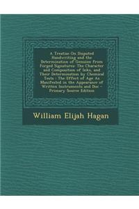 A Treatise on Disputed Handwriting and the Determination of Genuine from Forged Signatures: The Character and Composition of Inks, and Their Determination by Chemical Tests: The Effect of Age as Manifested in the Appearance of Written Instruments a