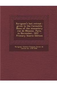 Ravignan's Last Retreat: Given to the Carmelite Nuns of the Monastery Rue de Messine, Paris, in November, 1857 - Primary Source Edition