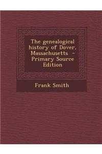 The Genealogical History of Dover, Massachusetts - Primary Source Edition