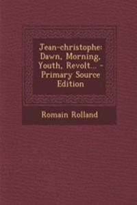 Jean-Christophe: Dawn, Morning, Youth, Revolt...