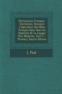 Dictionnaire Francais-Occitanien: Donnant L'Equivalent Des Mots Francais Dans Tous Les Dialectes de La Langue D'Oc Moderne, Part 1 - Primary Source Edition