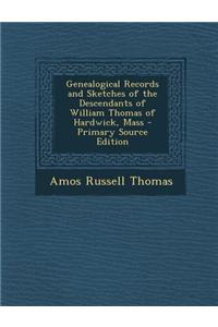 Genealogical Records and Sketches of the Descendants of William Thomas of Hardwick, Mass - Primary Source Edition
