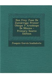 Don Fray Juan De Zumárraga: Primer Obispo Y Arzobispo De México - Primary Source Edition