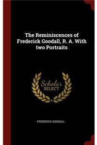 The Reminiscences of Frederick Goodall, R. A. With two Portraits