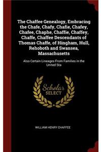 The Chaffee Genealogy, Embracing the Chafe, Chafy, Chafie, Chafey, Chafee, Chaphe, Chaffie, Chaffey, Chaffe, Chaffee Descendants of Thomas Chaffe, of Hingham, Hull, Rehoboth and Swansea, Massachusetts
