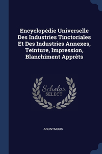 Encyclopédie Universelle Des Industries Tinctoriales Et Des Industries Annexes, Teinture, Impression, Blanchiment Apprêts