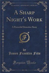 A Sharp Night's Work: A Powerful Detective Story (Classic Reprint)