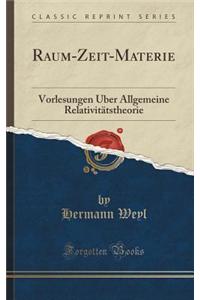 Raum-Zeit-Materie: Vorlesungen Uber Allgemeine Relativitatstheorie (Classic Reprint)