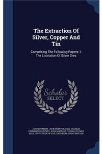 Extraction Of Silver, Copper And Tin: Comprising The Following Papers: I. The Lixiviation Of Silver Ores