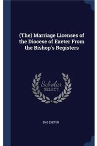 (The) Marriage Licenses of the Diocese of Exeter From the Bishop's Registers