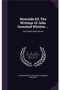 Riverside Ed. The Writings Of John Greenleaf Whittier ...