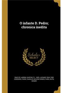 O infante D. Pedro; chronica inedita