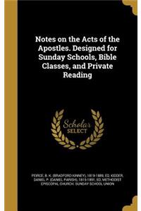 Notes on the Acts of the Apostles. Designed for Sunday Schools, Bible Classes, and Private Reading