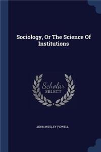 Sociology, Or The Science Of Institutions