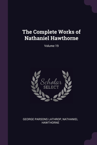The Complete Works of Nathaniel Hawthorne; Volume 19