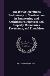 law of Operations Preliminary to Construction in Engineering and Architecture. Rights in Real Property, Boundaries, Easements, and Franchises