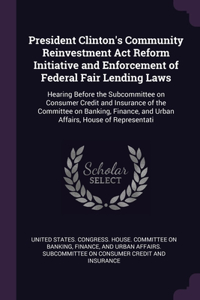 President Clinton's Community Reinvestment Act Reform Initiative and Enforcement of Federal Fair Lending Laws