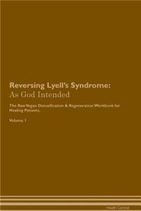 Reversing Lyell's Syndrome: As God Intended the Raw Vegan Plant-Based Detoxification & Regeneration Workbook for Healing Patients. Volume 1