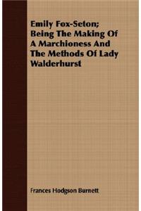 Emily Fox-Seton; Being The Making Of A Marchioness And The Methods Of Lady Walderhurst