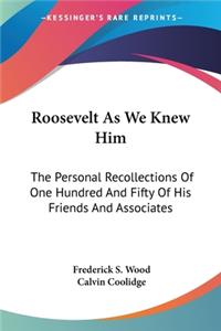 Roosevelt As We Knew Him