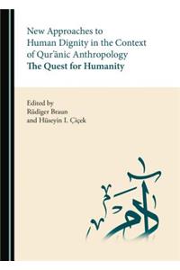 New Approaches to Human Dignity in the Context of Qur'ä Nic Anthropology: The Quest for Humanity