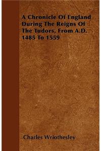 Chronicle Of England During The Reigns Of The Tudors, From A.D. 1485 To 1559