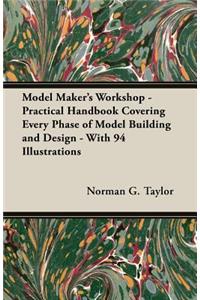 Model Maker's Workshop - Being No. 4 of the New Model Maker Series of Practical Handbooks Covering Every Phase of Model Building and Design - With 94 Illustrations