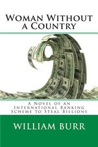 Woman Without a Country: A Novel of an International Banking Scheme to Steal Billions