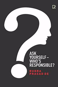 Ask Yourself- Who?s Responsible?