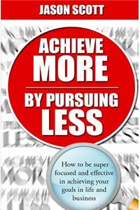 Achieve More by Pursuing Less