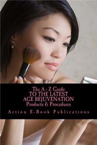 A - Z Guide To The Latest AGE REJUVENATION Products & Procedures