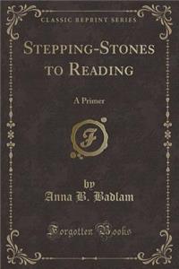 Stepping-Stones to Reading: A Primer (Classic Reprint)