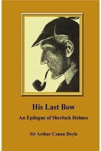 His Last Bow. An Epilogue of Sherlock Holmes