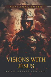 Visions with Jesus, Satan, Heaven and Hell