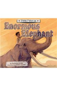 I Wish I Were an Enormous Elephant