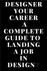 Designer Your Career A Complete Guide To Landing A Job In Design