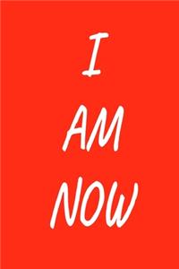 I Am Now