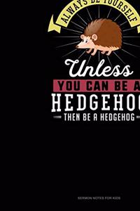 Always Be Yourself Unless You Can Be A Hedgehog Then Be A Hedgehog