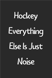 Hockey Everything Else Is Just Noise