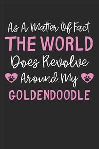 As A Matter Of Fact The World Does Revolve Around My Goldendoodle