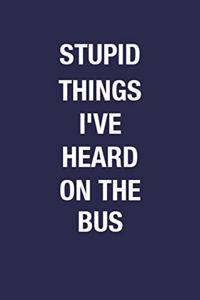 Stupid Things I've Heard On The Bus