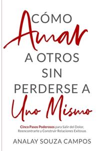 Como Amar a Otros Sin Perderse a Uno Mismo