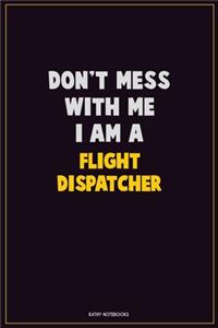 Don't Mess With Me, I Am A Flight Dispatcher