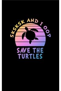 SKSKSK And I oop Save The Turtles