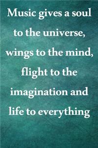 Music gives a soul to the universe, wings to the mind, flight to the imagination and life to everything