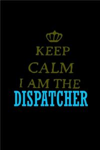 Keep calm I am the dispatcher