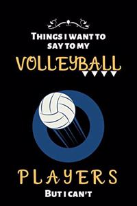 things i want to say to my volleyball players but i can't
