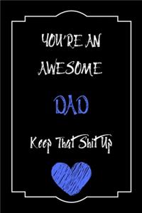 You're An Awesome DAD Keep That Shit Up Notebook Funny Gift For DAD