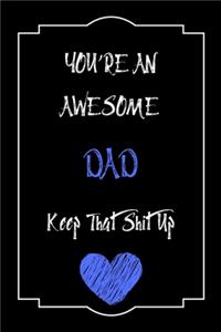 You're An Awesome DAD Keep That Shit Up Notebook Funny Gift For DAD